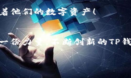 t p钱包是一个创新的数字钱包，为用户提供了便捷、安全的加密货币管理解决方案。无论你是新手还是经验丰富的投资者，t p钱包都能让你轻松管理你的数字资产！/t

第一部分：什么是TP钱包

TP钱包的基本概念
TP钱包，是一种数字资产管理工具，它不仅可以用来存储、转账和接收各种加密货币，还具备去中心化应用（DApps）访问、代币交换等功能。它的主要目标是通过用户友好的界面和高水平的安全性，使每位用户都能够便捷地在区块链网络中进行操作。

TP钱包的背景与发展
随着区块链技术的快速发展，加密货币的普及程度也在不断提高。越来越多的人开始关注和使用加密货币，这使得数字钱包的需求日益增长。TP钱包正是这一趋势下的产物，它通过创新的设计和强大的功能，旨在为用户提供更加便捷的数字资产管理体验。

第二部分：TP钱包的特点

安全性
在数字货币的世界中，安全性是用户最关心的问题之一。TP钱包采用了多层加密技术，确保用户的资产不会被轻易盗取。同时，用户的私钥永远不会离开设备，这也大大降低了被攻击的风险。可以说，使用TP钱包，就像有了一个坚不可摧的金库，用户的数字资产将会得到最佳保障！

多币种支持
TP钱包支持多种主流加密货币，如比特币、以太坊、莱特币等。用户可以在一个平台上管理不同类型的数字资产，避免了频繁切换不同钱包的不便！这无疑给用户的体验带来了极大的改善，让人倍感轻松！

用户体验
TP钱包的界面设计，非常适合新手用户。即使对区块链和加密货币不太熟悉的人，也能在短时间内学会如何使用。此外，TP钱包提供了详细的使用指南，让每位用户都能轻松入门，畅游数字货币的海洋。

第三部分：TP钱包的使用场景

日常交易
对于普通用户来说，TP钱包是进行日常交易的理想选择。无论是购买商品、支付服务费用，还是进行小额转账，TP钱包都能提供迅速、安全的服务！这是如今越来越多商家接受加密货币支付的原因之一，给用户带来了高效灵活的支付体验，让日常生活变得更加便捷！

加密资产投资
对投资者而言，TP钱包也是一种优秀的数字资产管理工具。用户可以通过TP钱包方便地进行资产的买入、卖出和交换，实时掌握市场动态，并在合适的时机作出投资决策。多么令人振奋！在这个快速变化的市场中，能够迅速采取行动的用户，往往能收获更多机遇！

参与去中心化金融（DeFi）
TP钱包还支持用户参与去中心化金融（DeFi）项目，用户可以借出或借入加密资产，参与流动性挖矿等。这些功能不仅拓展了用户的投资渠道，还使得每位用户都能在区块链金融生态中找到自己的位置，发挥潜在优势！

第四部分：TP钱包的优势与劣势

优势分析
1. **用户友好的界面**：TP钱包的设计为用户提供了极佳的使用体验。
2. **安全性高**：多层加密技术和私钥本地存储，使得资产安全得到了有效保障。
3. **多种资产支持**：用户可以在同一个钱包中管理多种加密货币，极大地提高了便利性。
4. **去中心化金融支持**：提供了参与DeFi项目的机会，让用户能更好地利用手中的资产。

劣势分析
1. **市场竞争**：尽管TP钱包有其独特的优势，但在竞争激烈的市场中，还需不断创新与改进，以保持用户的忠诚。
2. **对新用户的教育**：尽管TP钱包有便捷的使用指南，但对于完全不了解加密货币的新手用户来说，仍然需要时间去学习。
3. **技术依赖**：用户需要一个稳定的网络环境来使用TP钱包，这在某些情况下可能会影响使用体验。

第五部分：如何使用TP钱包

注册与登录
要使用TP钱包，首先需要下载并安装应用程序。注册时，用户需要设置安全的密码，并进行相关的身份验证。这些措施将有效保障用户的账户安全。

资产管理
登录后，用户可以通过TP钱包的主界面查看自己的资产状况。无论是添加新币种，还是进行转账、兑换、提取，都可以通过简单的操作一目了然地完成。

安全设置
TP钱包允许用户设置双重身份验证和其他安全措施，以增强账户的安全防护。这些功能让用户感受到如同有一位强力保镖一样，随时守护着他们的数字资产！

结语
总之，TP钱包作为一种现代化的数字资产管理工具，不仅以其高安全性和用户友好性赢得了大量用户的认可，更为加密货币的普及贡献了一份力量。不断创新的TP钱包，为用户提供了更加便捷、多样化的金融体验，让我们一起期待它在未来的更进一步发展！如此精彩的数字资产管理体验，真的不容错过！

TP钱包, 数字钱包, 加密货币/guanjianci