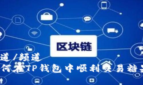 频道/频道
如何在TP钱包中顺利交易糖果？