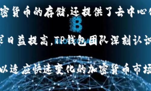 TP钱包是一款去中心化的钱包应用，专门用于加密货币的存储和交易。它的诞生时间是2017年，在区块链技术快速发展的时代，TP钱包应运而生，成为了许多用户管理和操作数字资产的重要工具。

自2017年推出以来，TP钱包以其简洁直观的界面和强大的功能，迅速吸引了全球用户的青睐。它不仅支持多种加密货币的存储，还提供了去中心化交易所的功能，为用户的数字资产管理提供了极大的便利。

TP钱包的诞生可以说是市场需求的产物，随着加密货币的流行，用户对钱包的安全性、便捷性以及多功能性的要求日益提高。TP钱包团队深刻认识到这些需求，因此在设计之初就将用户体验放在了核心位置，致力于打造一个安全、易用且功能丰富的钱包应用。

今天，TP钱包已经发展成为一款功能强大的数字资产管理工具，不仅满足了用户的基本需求，还在不断更新升级，以适应快速变化的加密货币市场。无论是对新手用户还是资深用户，TP钱包都能够提供全面的支持和服务，使其成为数字资产管理的理想选择！