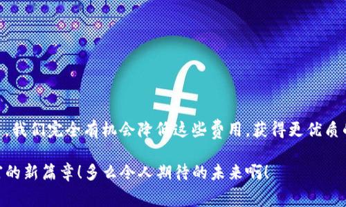 tP钱包转账收费解析：送你一份详细指南

tP钱包, 转账费用, 数字货币/guanjianci

引言：数字钱包的崛起
在数字化的今天，数字钱包如同一阵清新的风，迅速渗透到我们的生活中。随着移动支付的普及，越来越多的人开始选择使用数字钱包，比如tP钱包，来管理他们的财富和进行日常交易。可是，许多人在使用tP钱包进行转账时，总是会有一个疑问：转账需要付费吗？

tP钱包简介
tP钱包是一款基于区块链技术的数字资产管理工具，旨在提供安全、便捷的转账和支付服务。它不仅支持多种数字货币，还具备多种功能，如资产管理、市场行情查看等。使用tP钱包，用户不仅能体验到实时交易的便捷，还能享受到较低的费用，这无疑是在现代经济中管理资产的一种明智选择—多么令人振奋！

转账费用解析
当我们谈到tP钱包转账时，首先要明确的是，是否需要付费取决于几个因素，包括转账的金额、转账的方式以及网络的拥堵情况。

h41. 转账金额/h4
一般来说，tP钱包在进行小额转账时，手续费会相对较高，而大额转账的收费标准则可能会更优惠。这是因为大额转账的处理需要的资源和时间更少，因此在手续费上会有一定的优惠。这一点对于经常进行大额交易的用户而言，尤其值得关注。

h42. 转账方式/h4
tP钱包提供几种不同的转账方式，包括即时转账、普通转账等。即时转账通常会收取更高的费用，因为其需要优先处理并迅速结算。而传统的普通转账费用较低，但是转账时间也会相应延长。因此，可以根据自己的实际需求选择合适的转账方式。

h43. 网络拥堵情况/h4
在区块链网络交易繁忙时，转账费用也可能会有所不同。比如，在某些高峰期，矿工费用增加，导致转账费用上升。因此，在进行重要转账时，建议关注网络情况，以确保选择一个合理的时机进行交易。

转账费用的具体情况
为了更好地理解tP钱包的转账费用，我们可以通过实际案例来进行分析。例如，一个用户想要将1000美元的数字货币转账给另一位用户，使用即时转账的方式，可能会在几分钟内完成交易。但是，这个过程中会产生一定的手续费，假设是2%，那么，用户需要支付20美元的手续费。而如果选择普通转账，费率降到1%，则手续费仅为10美元。但是转账时间可能需要数小时甚至更长，这就需要用户根据实际需求进行选择。

如何降低转账费用？
虽然tP钱包的转账费用并不是特别高，但我们很多用户依然希望能够降低成本。以下是一些减少转账费用的小技巧： 

h41. 选择合适的转账时间/h4
很多数字货币的转账费用是会随网络拥堵程度而变化的，因此在网络闲暇时进行转账，可以节省不少手续费。避免在交易高峰期进行转账，通常能得到更理想的手续费。

h42. 选择合适的转账方式/h4
如前所述，选择普通转账而非即时转账，能够大大减少手续费。在紧急情况下，可以考虑即时转账；而在不急于到账的情况下，普通转账则更为划算。

h43. 关注优惠活动/h4
很多数字钱包和交易平台会不定期推出优惠活动，部分手续费会减免，这时进行转账将会非常划算。多关注钱包的更新和公告，可以帮助你把握住这些机会。

结论：使用tP钱包转账值得吗？ 
通过以上详细分析，我们可以得出结论，tP钱包提供的转账功能是非常便利的，虽然在某些情况下会产生一定的费用，但总体来说相对合理。而在使用时，通过选择合适的转账时间和方式，我们完全有机会降低这些费用，获得更优质的使用体验。

最终，使用tP钱包转账的体验不仅在于其费用的高低，更在于其便捷性和安全性。在如今这个数字化快速发展的时代，选择tP钱包，让我们能够更加高效地体验数字经济的魅力，开启财富的新篇章！多么令人期待的未来啊！