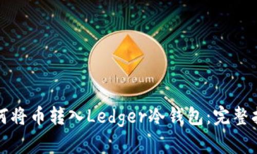 如何将币转入Ledger冷钱包：完整指南