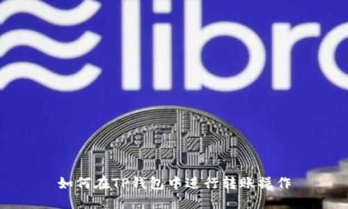 如何在TP钱包中进行转账操作