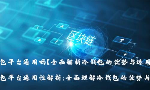 冷钱包平台通用吗？全面解析冷钱包的优势与适用范围

冷钱包平台通用性解析：全面理解冷钱包的优势与应用
