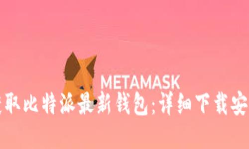 轻松获取比特派最新钱包：详细下载安装指南