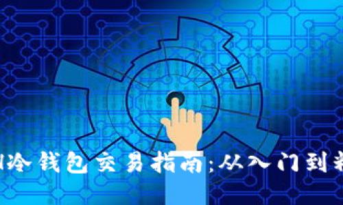 ETH冷钱包交易指南：从入门到精通