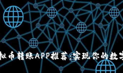 便捷的虚拟币转账APP推荐：实现你的数字资产自由
