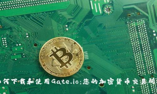 : 如何下载和使用Gate.io：您的加密货币交易所指南