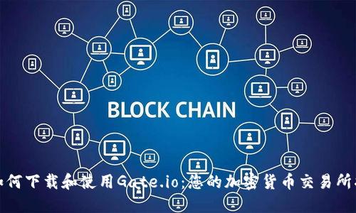 : 如何下载和使用Gate.io：您的加密货币交易所指南