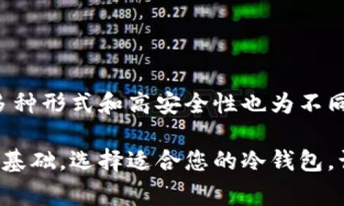 加密货币冷钱包通常指的是一种离线存储加密货币的方式。与热钱包（在线钱包）不同，冷钱包不与互联网连接，因此它能提供更高的安全性，极大地降低了黑客攻击和其他网络安全威胁的风险。冷钱包的常见形式包括硬件钱包、纸钱包和其他物理设备。

### 冷钱包的常见类型

1. 硬件钱包
硬件钱包是最受欢迎的一种冷钱包。它们是一种特别设计的设备，可以安全存储您的私钥。例如，strongLedger/strong和strongTrezor/strong是市场上知名的硬件钱包品牌。当您需要访问您的加密货币时，您可以将硬件钱包连接到计算机上，进行必要的交易后再断开连接。这种方式给用户提供了极高的安全保证！

2. 纸钱包
纸钱包是一种最简单且成本最低的冷钱包方式，它是将您的公钥和私钥以二维码的形式打印在纸上。尽管制作纸钱包比较简单，但它要求用户对纸张的保存非常小心，以免丢失或损坏！如果纸钱包上被污损或完全撕毁，那您将无法找回存放在上面的加密货币，这就是它的风险所在。

3. 其他物理设备
除了硬件钱包和纸钱包，还有其他一些不太常见的冷钱包选项，比如通过 USB驱动器存储钱包数据。不过，这些方法可能需要更高的技术知识来确保绝对安全。

### 冷钱包的优势

1. 提高安全性
冷钱包因不连接互联网而得以避免黑客攻击，因此它们被认为是安全的加密货币存储方式。尤其是对于持有大量加密资产的投资者，选择冷钱包是个明智的选择！

2. 保护私钥
冷钱包能够更有效地保护用户的私钥，避免私钥被恶意软件或网络钓鱼攻击窃取。这意味着，只有您持有的物理设备或纸质文件才能访问您的加密货币，多么令人振奋的一种保护措施！

3. 长期存储的理想选择
对于那些打算长期持有加密货币的投资者来说，冷钱包无疑是最佳选择。将资产存储在冷钱包中，能够防止其他不可控因素的影响，包括市场波动和交易所倒闭等风险。

### 如何创建冷钱包

1. 选择冷钱包类型
首先，您需要决定使用哪种类型的冷钱包。根据您的技术水平和安全需求，您可以选择硬件钱包、纸钱包或其他选项。对于大多数用户来说，硬件钱包是一个兼顾安全与便捷的理想选择！

2. 安装和初始化
如果您选择硬件钱包，按照制造商的说明进行设备初始化和设置，过程中请务必确保设备不连接互联网。这通常包括创建一个安全的PIN码，以及对备份助记词的妥善保管。

3. 移动和存储您的加密资产
在冷钱包设置完成后，您可以通过发送交易的方式将您的加密货币从热钱包转移到冷钱包。在这个过程中，要时刻保持谨慎，以确保交易详细信息的准确性！

### 冷钱包的注意事项

1. 备份私钥
对于任何冷钱包，备份您的私钥和恢复助记词至关重要！数码财富的所有权在于私钥的控制，确保您能够随时找回资产是最基本的防护步骤。您可以将助记词保留在不同的位置，以防备份损坏！

2. 保管好实体设备
您必须谨慎对待您的硬件钱包或纸钱包，切勿轻易借给他人，并存放在安全的地方。如果您的冷钱包丢失或损坏，您可能会失去对您的加密资产的访问权，这实在是令人感到沮丧的事情！

3. 定期检查和更新
冷钱包也需要适时检查。硬件钱包的固件更新是至关重要的，这是确保钱包安全性能的重要环节！对于纸钱包，确保其内容完整无损也是必要的。

### 结论

冷钱包无疑是加密货币持有者保护资产的重要工具。通过将您的资产离线存储，您能够极大地降低黑客和其他安全威胁的影响。此外，冷钱包的多种形式和高安全性也为不同需求的用户提供了灵活的选择。然而，在使用冷钱包的同时，用户也要时刻保持警惕，确保备份安全，定期检查和维护冷钱包的安全性！

无论您是刚刚踏入加密货币世界的新手，还是已经在数字资产领域沉浸多年的资深玩家，了解并正确使用冷钱包都将是您保护资产、安心投资的基础。选择适合您的冷钱包，让您的资产走向更安全的未来，绝对是不可或缺的重要一步！