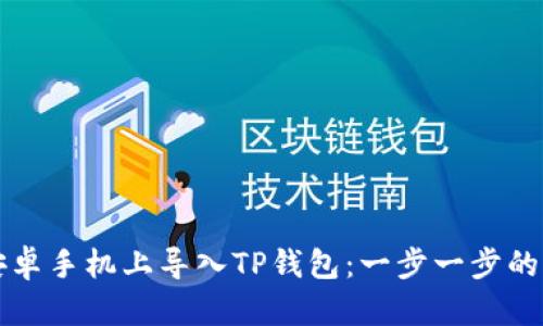 如何在安卓手机上导入TP钱包：一步一步的简单指南