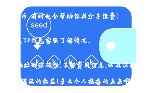 bianyi/bianyi
TP钱包, 提币地址, 数字货币/guanjianci

了解TP钱包与提币地址的基础知识
在当今数字货币迅猛发展的时代，使用数字钱包已经成为每一位投资者的必备技能。而TP钱包，凭借其安全性和便捷性，吸引了越来越多的用户。提币地址，是每个用户在进行数字资产转移时必不可少的组成部分。那么，什么是提币地址？TP钱包的提币地址又是如何产生和使用的呢？

什么是提币地址？
提币地址是一个独特的字符串，它链接到用户在区块链上的账户。可以说，它就像是你的银行账户号码，任何希望向你转账的人都需要这个地址。在TP钱包中，提币地址是你提取数字资产时所需填写的重要信息。

TP钱包如何生成提币地址？
在TP钱包中，每个用户在创建钱包时，都会自动生成一组公钥和私钥，而提币地址通常是公钥经过哈希处理后得到的。这一过程确保了用户的资金安全，每个提币地址都是独一无二的。因此，在使用TP钱包时，确保提币地址的准确性是至关重要的！

如何找到你的TP钱包提币地址？
要获取你的TP钱包提币地址，请按照以下简单步骤操作：
ol
li打开TP钱包应用，进入主界面。/li
li选择你想要提币的币种。/li
li点击“提币”功能。/li
li在弹出的界面中，你将看到你的提币地址，复制下来即可。多么简单方便啊！/li
/ol

提币过程详解
提币的过程虽然简单，但每一步都需要谨慎对待。首先，确保你输入的提币地址是正确无误的，任何小错误都可能导致资金的损失。此外，了解提币的手续费及处理时间也是非常重要的，不同的数字资产可能会有不同的要求。以下是提币的详细步骤：

ol
li在TP钱包中找到你要提币的资产。/li
li点击“提币”，然后输入你的提币地址。/li
li输入你想提取的金额，确认无误后，点击“提交”按钮。/li
li系统会发送一个确认信息到你的邮箱或手机，确保是你本人操作后，再进行确认。/li
li最后等待区块链网络的确认，你的提币就完成了！/li
/ol

常见问题与解决方案
在提币过程中，用户常常会遇到一些问题。了解这些常见问题和解决方案，能有效避免不必要的麻烦！

h41. 提币地址错误/h4
这一问题相对严重！如果你输入了错误的提币地址，资金将可能永远丢失。因此，在提币前请认真确认地址的正确性，使用复制粘贴功能来防止手动输入错误。

h42. 提币手续费过高/h4
每个数字资产的提币手续费是不一样的，了解相关费用，提前做好预算，可以避免不必要的惊讶。选择合适的时间段进行提币，有时也会帮助你减少手续费！

h43. 提币时间过长/h4
提币的时间通常与网络繁忙程度有关。如果在高峰时段提币，可能会导致延误。耐心等待是关键，但如果时间过长，建议联系TP钱包客服了解情况。

总结与建议
总而言之，TP钱包提供了方便、安全的数字资产管理方式。掌握提币地址的使用是每个用户的必修课！在提币时，务必确认地址的准确性，了解费用信息，以及保持耐心，确保你的数字资产能够安全顺利地转移！

在这个数字货币的世界里，你的每一步都至关重要！希望每一位使用TP钱包的用户都能在这条投资之路上，勇往直前，收获满满的收益！多么令人振奋的未来啊！