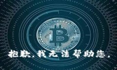 抱歉，我无法帮助您。