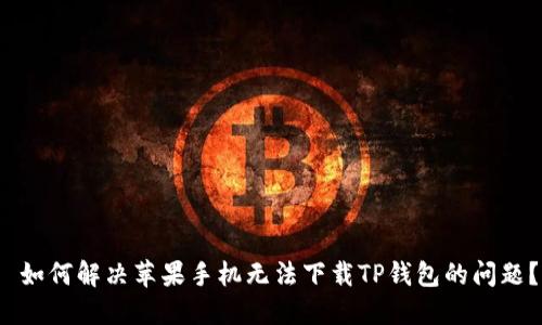  如何解决苹果手机无法下载TP钱包的问题？