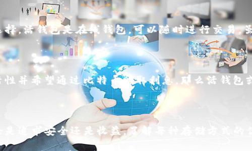 

比特币放冷钱包有利息吗？探索冷钱包的投资价值与安全性

关键词

比特币,冷钱包,投资价值/guanjianci

深入探讨比特币冷钱包与利息

冷钱包的定义和作用

在进入比特币的世界之前，首先需要理解什么是冷钱包。冷钱包是一种将加密货币私钥离线保存的方法，它是您安全存储比特币、以太坊等数字资产的最佳方式之一。想象一下，您把电话和电脑关闭，享受无干扰的假期，这样做的好处就是无法被黑客攻击！

冷钱包的优点

冷钱包的最大优点在于它的安全性。因为私钥在完全离线的环境中保存，所以它不会受到网络攻击或恶意软件的威胁。更重要的是，这意味着即使某个平台出现问题，您的资产依然安全无虞！多么令人振奋的事实！

然而，冷钱包的局限性

不可否认的是，冷钱包也有一些缺陷，例如使用不便、交易速度慢等。因为每当您需要发送或接收比特币时，都需要将冷钱包连接到网络，这个过程相对繁琐。但如果您的首要目标是安全存储，冷钱包无疑是最佳选择！

冷钱包是否能产生利息？

冷钱包本身并不能产生利息。冷钱包的设计目的是为了安全地存储您的比特币，而不是用于获得利息的投资工具。它与银行存款的结构截然不同，银行存款能提供利息，正是因为资金在银行内部运作、投资和借贷。

比特币的利息选项

所以如果您希望通过比特币获得利息，您可能需要考虑其他选择。例如，有一系列的贷款和币本位的利息平台，如BlockFi、Nexo等，这些平台允许您将比特币存入它们的账户，然后以一定的利率获得回报。想象一下，您的比特币不仅在安全的环境中存放，而且还能根据市场波动获得可观的利息！

利息收益的潜在风险

当然，这里也有一些潜在的风险需要注意。与传统银行不同，这些平台并不受到严格的金融监管。所以，在选择将比特币存入这些平台之前，请务必进行充分的调研和了解相关的风险。务必警惕那些听起来过于美好的邀约，毕竟投资总是伴随着风险。

冷钱包与活钱包的对比

无论是冷钱包还是活钱包，各有利弊。在安全性方面显然冷钱包优于活钱包，但如果关心利息，那么活钱包或许是更理想的选择。活钱包是在线钱包，可以随时进行交易，虽然安全性降低，但却提供了一种灵活性。

怎样选择正确的存储方式

选择适合自己的存储方式，关键在于您对安全和收益的平衡需求。如果您是长期持有者，建议使用冷钱包；而如果您需要灵活性并希望通过比特币赚取利息，那么活钱包或相关的利息平台可能更适合您。

总结与建议

总体而言，冷钱包虽然不能直接提供利息，但它是保障比特币安全的最佳方式。您需要思考自己在投资中的目标和偏好。无论是追求安全还是收益，了解每种存储方式的优缺点是至关重要的。希望您能做出明智的决定，愿您的投资之路一帆风顺！

strong最后提醒：/strong如同任何投资一样，了解市场动态和个人财务情况是实现长期稳定增值的关键。希望您在比特币的旅程中别有一番风味，找到属于自己的成功之路！