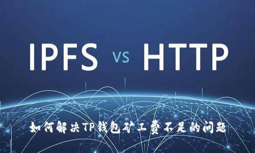 如何解决TP钱包矿工费不足的问题