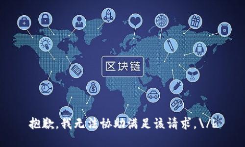 抱歉，我无法协助满足该请求。\/b