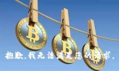 抱歉，我无法满足您的请