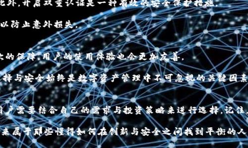 区块链的安全保卫者：冷钱包与热钱包的区别与应用

区块链, 冷钱包, 热钱包/guanjianci

区块链钱包的基础知识
在数字货币的世界里，钱包是每个用户不可或缺的工具。而当谈到区块链钱包时，我们通常会听到“冷钱包”和“热钱包”这两个词。这两个术语不仅仅是技术术语，它们与您的数字资产安全息息相关！区块链技术为我们的金融生活带来了革命性的变化，但与此同时，也伴随着潜在的风险。

什么是热钱包？
热钱包是指与互联网连接的数字钱包，通常用于频繁的交易和即时转账。无论是通过移动应用、网页界面，还是桌面客户端，热钱包的连接性使得用户可以轻松、快速地访问和管理他们的数字资产。

想象一下，一个热钱包就像是你随身携带的零钱包，方便而灵活！你随时可以花费这些钱，发送给朋友，或者直接从商家那里支付。然而，正因为它的便利性，它也相对更容易受到黑客攻击和网络威胁。因此，在使用热钱包时，用户需要保持警觉，多么令人振奋的技术同时也需要小心翼翼的对待！

热钱包的优缺点
热钱包的优势在于其易用性和随时随地的访问能力。用户可以几乎在任何地方进行交易，非常适合那些频繁买卖数字货币的人。但与此同时，热钱包的劣势也很明显，主要体现在安全性上。由于它与互联网连接，黑客有可能通过各种手段入侵钱包，盗取用户的资金。为了应对这个挑战，用户应当确保使用高安全性的热钱包，并定期更新密码和安全措施。

什么是冷钱包？
与热钱包相对的，是冷钱包。冷钱包是指不与互联网连接的数字钱包，通常是用于长期保存数字资产的安全方式。冷钱包可以是硬件设备，例如USB存储设备，或者是纸质钱包，甚至是离线计算机。这种钱包的设计目的就是最大程度地减少被黑客攻击的风险。

想象一下，冷钱包就像是你家里的金库，里面存放着你珍贵的财宝。虽然取出这些财宝需要一些时间和精力，但这种安全性是无与伦比的！可以说，对于那些计划长期持有数字货币的投资者来说，冷钱包是个极佳的选择。

冷钱包的优缺点
冷钱包的主要优势在于安全性极高。由于它完全离线，黑客无法轻易接触到您的资产。冷钱包适合长期投资者，也适合那些不常交易的用户。然而，冷钱包的缺点在于其不便于使用，取款和转账的过程相对繁琐。对于急需资金或频繁交易的用户，冷钱包似乎有些不太实用。

热钱包与冷钱包的选择策略
那么，在实际应用中，用户该如何选择热钱包与冷钱包呢？这取决于用户的需求和使用习惯！对于希望频繁交易的用户，热钱包无疑是首选，它的便捷性满足了快速交易的需求，而对于希望长期持有资产的用户，冷钱包则是安全的最佳选择。

多么令人振奋的挖掘与探索！当然，用户也可以根据自己的情况选择同时使用两种钱包，一种用于日常交易，一种用于长期存储。这样用户可以最大程度地提高安全性和便利性。

如何确保钱包的安全性？
无论是热钱包还是冷钱包，确保钱包安全都是至关重要的。对于热钱包用户，建议使用知名度高、口碑好的服务提供商，并定期检查钱包的安全设置。此外，开启双重认证是一种有效的安全保护措施。

而对于冷钱包用户，则要注意妥善保管钱包，并避免丢失或损坏。如硬件钱包，确保其存放在安全的地方，如保险箱中；而纸质钱包则需要备份和复制，以防止意外损失。

未来的发展趋势
随着区块链技术的不断发展，预计冷钱包和热钱包的技术也会不断进步。各种新型的安全措施和技术将会不断涌现。数字资产的安全将得到更高层次的保障，用户的使用体验也会更加友善。

在未来，或许我们会看到更多集成了智能合约与多重签名技术的钱包，让用户在享受便捷的同时，也能拥有更高的安全性。无论如何，区块链钱包的选择与安全始终是数字资产管理中不可忽视的关键因素。

总结
区块链的世界是一个充满机遇与挑战的领域，而选择合适的钱包则是在这场数字资产风暴中保护自己最重要的步骤。冷钱包与热钱包各有优缺点，用户需要结合自己的需求与投资策略来进行选择。记住，保护资产的安全，是每一个投资者的责任与义务！

希望本篇文章能帮助您更加清楚地了解冷钱包与热钱包的区别与应用，能够帮助到各位在这个迅速发展的数字经济时代更好地管理自己的资产。未来属于那些懂得如何在创新与安全之间找到平衡的人！多么令人振奋的区块链时代，期待我们一起迎接更美好的明天！