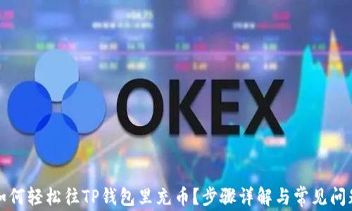 
如何轻松往TP钱包里充币？步骤详解与常见问题