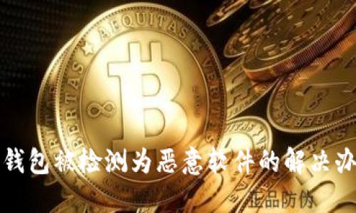 TP钱包被检测为恶意软件的解决办法