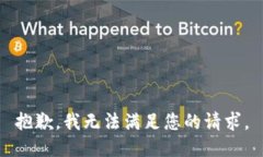 抱歉，我无法满足您的请