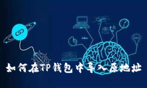如何在TP钱包中导入原地址