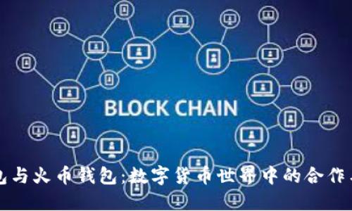 TP钱包与火币钱包：数字货币世界中的合作与竞争