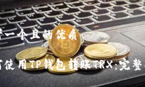 思考一个且的优质

如何使用TP钱包转账TRX：完整指南