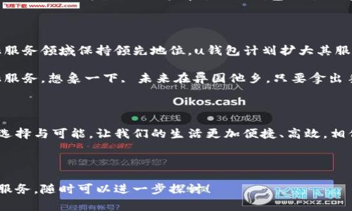 uu钱包/u是由中国一家名为“北京优钱包科技有限公司”所推出的移动支付和金融服务产品。该公司的定位是为用户提供便捷的支付、理财及其他金融服务，旨在通过科技提升用户的生活质量。

下面是关于u钱包的详细介绍：

一、u钱包的起源与发展

在数字支付快速发展的今天，u钱包以其独特的市场定位迅速崛起。公司成立于2014年，总部位于北京，伴随着移动互联网的普及，u钱包应运而生。当时，传统的支付方式已经难以满足快节奏的生活需求，越来越多的人开始寻求安全、方便和高效的支付方式。

公司在创立之初就制定了清晰的发展战略，致力于打造一个用户友好的支付平台，专注于移动支付领域的创新。通过技术的不断升级与团队的专注努力，u钱包不仅迅速占领了市场份额，还建立了良好的品牌形象，赢得了广大用户的信赖。

二、u钱包的核心功能

u钱包的主要功能可以归纳为支付、理财、账单管理等三大块。首先，在支付功能上，u钱包支持各类线上与线下的支付需求，无论是购物、订餐还是缴费，都能够轻松完成。用户只需通过手机扫一扫或输入付款码，就能实现快捷付款，省时又省力！

其次，u钱包还提供理财服务，用户可以通过平台进行投资，达到财富增值的目的。u钱包结合大数据分析，为用户提供个性化的理财建议，实现财富管理的智能化。

此外，账单管理功能也极具人性化，用户可以在u钱包内查看每一笔交易记录，将收入与支出安排得井井有条。多么令人振奋的是，这一功能帮助用户在繁忙的生活中理清财务状况，形成良好的消费习惯！

三、u钱包的安全保障

在当前网络环境复杂多变的背景下，安全问题成为了用户最为关注的焦点之一。u钱包深知这一点，因此在安全保障方面投入了大量资源。公司采取了多重安全措施，从数据加密到身份验证，全方位保护用户的账户安全。

例如，u钱包采用了先进的加密技术，确保用户的交易信息不被泄露。同时，平台还设有风险监控系统，能够实时检测异常交易并及时警示用户。这样的安全措施真是让人倍感安心！

四、用户体验与客户服务

优质的用户体验一直是u钱包追求的目标。公司通过不断迭代移动应用，力求让每一位用户都能在使用过程中感受到流畅和愉悦。此外，u钱包的客服团队也提供7*24小时的服务，确保用户在任何时间遇到问题都能够得到及时的解决。

令人感动的是，u钱包始终将用户的反馈视为改进的重要依据。对于用户的意见和建议，公司会认真对待，及时进行功能。不少用户在使用u钱包的过程中，感受到的不仅是方便，还有那份细致入微的关怀。

五、u钱包的未来展望

目前，u钱包已经在全国范围内积累了大量用户，未来公司将继续致力于科技创新，力求在移动支付及金融服务领域保持领先地位。u钱包计划扩大其服务范围，增加更多功能，以满足用户日益增长的需求！

同时，u钱包也将不断探索国际市场，希望能将这一优秀的支付平台推向全球，为更多用户提供便捷的金融服务。想象一下, 未来在异国他乡，只要拿出手机，便可轻松完成支付，这多么令人期待！

结语

u钱包所代表的不仅仅是一个数字支付工具，更是一种生活方式的变革。它通过科技为用户提供了更多的选择与可能，让我们的生活更加便捷、高效。相信在不久的将来，u钱包将继续引领数字支付的潮流，为用户创造更加美好的未来！ 

移动支付, 财务管理, 安全保障/guanjianci 

以上是对u钱包的详细介绍，希望能为你提供有价值的信息。如果想了解更多关于其使用技巧或其他相关服务，随时可以进一步探讨！