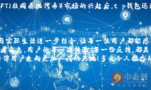 t p钱包是一款流行的数字钱包，自推出以来，一直在不断更新和，吸引了大量用户。关于它的具体运行时间，如果我们以其被广泛认可和使用的时间为基准，可以追溯到几年前的市场推广阶段。

若要详细了解t p钱包的历史、功能，以及它在数字支付领域的演变，我们可以将内容分为几个部分来探讨。

一、t p钱包的起源与发展
t p钱包诞生于数字货币和移动支付快速发展的背景下。最初，它作为一款简单的数字钱包应用，旨在方便用户管理和交易数字资产。随着加密货币的流行，用户对安全性、便捷性和多功能性的需求日益增长，t p钱包也逐渐进行了多次升级，以迎合市场的变化。

二、核心功能与特色
t p钱包的核心功能包含数字资产存储、支付转账、资产交易等。用户可以通过简单的操作，方便地进行加密货币的管理。此外，t p钱包一直重视用户体验，不断界面设计，使得即便是初次接触数字钱包的用户，也能轻松上手。多么令人振奋！
除了基本的功能外，t p钱包还提供了二维码扫描、交易记录查询等实用工具，让用户在日常使用中感到更加方便快捷。比如在朋友聚会时，用户可以通过扫描二维码快速完成转账，享受到科技带来的无缝体验！

三、在安全性方面的创新
安全性是数字钱包用户最为关心的问题之一。t p钱包在这方面做了大量的创新与研究。钱包内置了多重加密算法，并且支持指纹识别和面部识别等生物识别技术，确保每一笔交易的安全和隐私。此外，t p钱包还提供了冷存储选项，帮助用户将大部分资产安全地存储在不联网的环境中，降低被攻击的风险。

四、社区与用户反馈
t p钱包一直非常注重与用户的互动，定期在论坛和社交媒体上与用户进行沟通，听取用户的反馈与建议。在每一次更新发布之前，团队都会提前进行公测，让一部分用户体验新功能，为钱包的提供真实有效的参考依据。这种开放的态度让用户感到自豪，多么令人振奋的用户体验！

五、与时俱进的市场策略
随着数字货币市场的变化，t p钱包也在不断创新与调整。团队密切关注市场动态，积极响应行业的变化与用户需求。例如，在看到NFT（非同质化代币）市场的兴起后，t p钱包迅速增加了对NFT交易的支持，使得用户能够更加便捷地参与这一新兴领域。
这种与时俱进的策略使得t p钱包在竞争激烈的市场中，始终保持领先地位，并且不断吸引新用户的加入。

六、未来展望与总结
展望未来，t p钱包将继续秉承“安全、便捷、多元”的发展理念，不断推出更加智能化的功能。同时，团队也在思考如何将区块链技术与实际生活进一步结合，让每一位用户都能感受到数字货币带来的便利与乐趣。
从起初的简单钱包，到如今多功能的数字资产管理平台，t p钱包一路走来，不仅见证了数字货币的发展，也扮演了一个重要的推动者角色。用户的每一次体验、每一份反馈，都是t p钱包不断前行的动力。
总之，t p钱包的成功，不仅仅是产品本身的卓越，更是团队对用户的承诺与使命。未来，在这个数字化的浪潮中，t p钱包定将继续陪伴用户走向更加广阔的天地！多么令人振奋的未来！

数字钱包, t p钱包, 加密货币/guanjianci