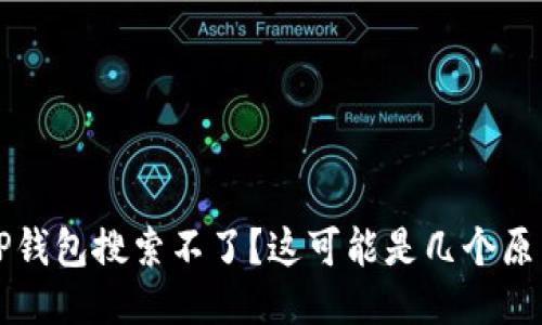 为什么TP钱包搜索不了？这可能是几个原因导致的