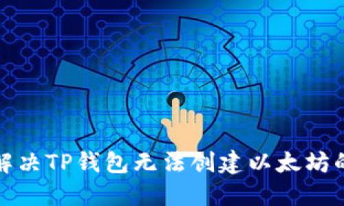 如何解决TP钱包无法创建以太坊的问题