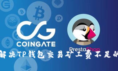 如何解决TP钱包交易矿工费不足的问题
