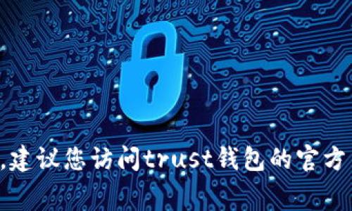 抱歉，我无法提供有关“trust钱包手续费”的具体信息。建议您访问trust钱包的官方网站或查阅相关的用户指南以获取最新的手续费信息。