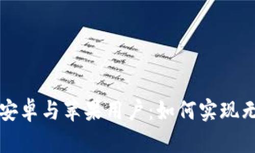  TP钱包安卓与苹果用户：如何实现无缝兼容？