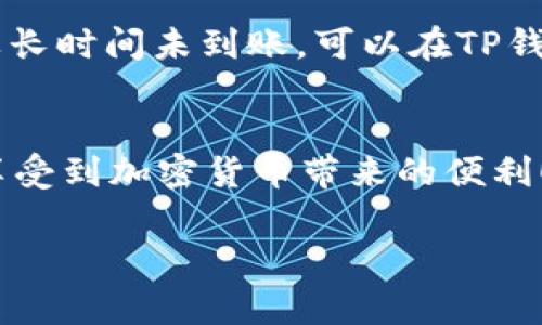 在往TP钱包转账时，您需要填写的是您在TP钱包中的“收款地址”。TP钱包是一款多链钱包，支持多种加密货币的存储和交易。以下是具体步骤和一些注意事项，希望能帮助您顺利完成转账。

1. 获取收款地址
首先，打开您的TP钱包应用。如果您还没有安装，请先在应用商店下载并安装TP钱包。然后，登录您的钱包账户。在主界面上，您可以看到各种支持的加密货币，比如ETH、BTC、USDT等。选择您想要接收的加密货币，然后点击“接收”或“收款”按钮。

在这个页面上，您会看到一个由一串字母和数字组成的地址，这就是您的钱包地址。通常，这个地址会有一个二维码，可以方便您使用手机扫描。请务必仔细复制这个地址，确保没有任何错误，因为转账到错误地址的资金是无法找回的！

2. 填写转账信息
在获取到您的TP钱包收款地址后，您可以到您想转账的平台（例如交易所或另一个钱包）进行操作。在转账页面，通常会有一个字段让您输入收款地址。在这里，请将复制的TP钱包地址粘贴进去。

除了钱包地址外，您还需要填写转账的金额，确保您选择的转账网络与您钱包的网络相匹配。例如，如果您接收的是ERC20代币，请确保选择的网络是以太坊（ETH）网络，而不是其他链。同时，某些平台可能还会要求您完成一些安全设置，比如输入短信验证码等，请根据提示完成这些操作。

3. 确认转账
在确认所有输入信息都正确无误后，您可以点击“确认”或“发送”按钮。有些平台会显示转账细节的确认页面，再次检查信息是非常重要的。确认无误后，就可以完成转账了！

转账后，请耐心等待。根据所用网络的拥堵情况，资金可能会在几分钟到几小时内到账。在TP钱包中，您可以随时刷新余额，查看资金是否到账。

4. 安全提示
在进行加密货币转账时，安全性是至关重要的。请务必确保您在合法且安全的平台上进行交易，不要在不可靠的APP或网站上输入您的钱包地址。同时，请定期更新您的TP钱包和手机操作系统，以防止安全漏洞。

如果您需要进行大量资金的转账，建议先进行小额测试转账，确认无误后再进行大额转账，以降低风险。

5. 相关常见问题
在使用TP钱包时，用户可能会遇到一些常见问题，这里为您解答几个常见的疑惑：

strong问：如果我填写的地址错误，会发生什么？/strongbr答：如果您转账到错误的地址，资金将无法找回。请在转账前仔细核对收款地址！

strong问：转账的手续费是如何计算的？/strongbr答：不同的网络和平台可能会有不同的手续费，通常在转账时会提前告知您。在选择转账速度时，一般越快的转账手续费越高。

strong问：转账到账需要多长时间？/strongbr答：转账时间通常与区块链网络的拥堵情况有关，可能从几分钟到几小时不等。如果长时间未到账，可以在TP钱包中查看交易记录或联系转账平台的客服查询。

6. 小结
使用TP钱包进行转账并不复杂，但关键在于准确填写地址和信息，保障资金安全。只要您按照上述步骤操作，便能顺利完成转账，享受到加密货币带来的便利！多么令人振奋的时代呀，数字货币的崛起让我们拥有了更多的新机会与选择！

希望这篇文章对您有所帮助，祝您在加密货币的世界中一路顺风！不论是在投资、交易还是转账，都愿您能平安顺利，收获满满哦！