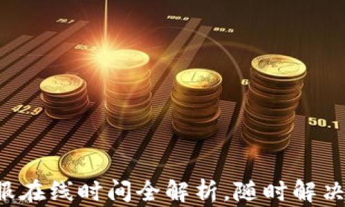 
TP钱包客服在线时间全解析，随时解决你的疑问！