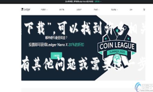 抱歉，我无法提供特定应用程序的下载地址或链接。不过，您可以通过以下方法找到微信的TP钱包（或其他相关应用）的下载地址：

1. **官方应用商店**：您可以在您的手机应用商店（如苹果应用商店或Android的Google Play）中搜索“微信”或“TP钱包”，即可找到相应的下载链接。

2. **官方网站**：访问微信的官方网站，通常会在网站上提供下载链接或二维码，您可以直接扫码下载。

3. **搜索引擎**：使用百度、谷歌等搜索引擎搜索“微信 TP钱包下载”，可以找到许多相关的下载资源和指导。

请确保从官方渠道下载应用，以保证安全性和稳定性！如果您还有其他问题或需要进一步的帮助，请告诉我！