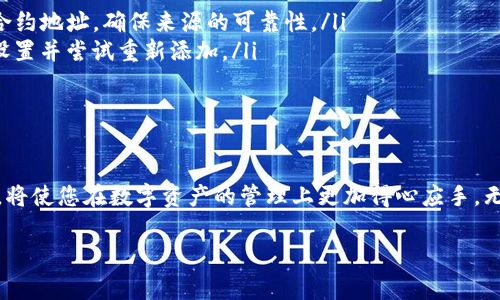 在这里为您详细介绍如何添加观察钱包（通常是指在区块链钱包中添加一个新的代币或资产），尤其是在使用TP（可能是指特定的代币或资产）时的步骤。

观察钱包添加TP代币的步骤：

第一步：下载并安装钱包
首先，确保您已经选择并下载了一个支持TP代币的区块链钱包。常见的钱包有MetaMask、Trust Wallet、或是Coinbase Wallet等。在手机应用商店或官方网站下载并安装。确保您下载的是正版应用，以保障资金安全。

第二步：创建或导入钱包
如果您是新用户，您需要在钱包中创建一个新的账户。通常情况下，创建过程会要求您设定一个强密码，并会生成一个助记词，务必要妥善保存这个助记词，因为它是您资金的唯一恢复方式。br如果您已经有一个钱包，您可以选择导入已经存在的账户，输入助记词或私钥即可。

第三步：确认网络设置
确保您的钱包连接到正确的区块链网络。不同的代币可能在不同的网络上。例如，如果TP是一个以太坊上的ERC-20代币，您需要将网络设置为以太坊主网。

第四步：添加TP代币
在钱包界面中，通常可以找到“添加代币”或“管理资产”的选项。点击进入后，您需要手动输入TP代币的合约地址。您可以在TP的官方网站或相关社区找到这个地址。br一旦输入合约地址，钱包会自动提取代币的名称和符号信息，并确保该代币在您的钱包中可见。

第五步：确认添加并查看余额
完成代币添加后，返回您的钱包主界面，您应该能看到TP代币的图标和余额。如果没有显示，您可以尝试刷新页面或重启应用。多么令人振奋，终于可以在钱包中看到自己心爱的TP代币了！

第六步：开始交易
现在，TP代币已经成功添加到您的钱包中，您可以开始进行转账、交易或者参与其他区块链活动！记得在进行交易时，务必仔细核查地址以及手续费的设置，以避免不必要的损失。

常见问题解答
在添加TP代币的过程中，您可能会遇到一些常见问题。以下是一些解答：
ul
    listrongQ:/strong 为什么找不到TP的合约地址？brstrongA:/strong 通常可以在TP的官方网站、社交媒体或区块链浏览器中找到合约地址，确保来源的可靠性。/li
    listrongQ:/strong 如果钱包显示TP代币的余额不正常怎么办？brstrongA:/strong 有可能是网络问题或合约地址错误，仔细确认设置并尝试重新添加。/li
    listrongQ:/strong 如何确保我的资产安全？brstrongA:/strong 使用强密码，定期备份钱包，并启用二次验证，如果可能的话。/li
/ul

总结
通过以上步骤，您应该能够顺利地在观察钱包中添加TP代币。随着区块链技术的不断发展，越来越多的优质项目将涌现，能够掌握这些技能，将使您在数字资产的管理上更加得心应手。无论是投资还是日常使用，钱包的设置都是您参与加密货币世界的重要一步！希望您在这个过程中收获满满，享受区块链带来的便利与乐趣！

此篇文章详细描述了如何添加观察钱包中的TP代币，涵盖了从下载钱包到开始交易的各个步骤。希望对您有所帮助！