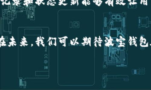   波宝钱包转账合约触发详解：安全、顺畅的资金流动 / 
 guanjianci 波宝钱包, 转账合约, 区块链 /guanjianci 

引言：数字钱包的崛起
在数字经济飞速发展的今天，数字钱包已经成为人们日常生活和金融交易中不可或缺的一部分。与传统金融工具相比，数字钱包以其快速、便捷和安全的特点，使得用户能够轻松开展各种财务活动。而波宝钱包（Bobo Wallet）作为其中的一股新兴力量，不仅在技术上不断创新，还致力于为用户提供更为安全和可靠的服务。多么令人振奋的时代啊！

波宝钱包简介
波宝钱包是一款基于区块链技术的数字钱包应用，旨在为用户提供跨境支付、加密资产存储和智能合约执行等多元化服务。用户只需拥有一个手机号码和密码，即可轻松下载并创建个人账户，随时随地管理自己的数字资产。波宝钱包支持多种加密货币，用户可以在一处管理不同类型的数字资产，这种便捷性无疑为用户带来了更好的体验。

转账功能的核心：安全与便捷
波宝钱包的转账功能是其最核心的服务之一。用户在使用波宝钱包发起转账时，界面，操作简单直观。用户只需输入接收者的地址和转账金额，确认无误后便可以轻松完成转账。在此过程中，波宝钱包的安全机制会全程进行监控，确保用户资金的安全性。毕竟，在这个信息化的时代，安全是资金流动的第一要务！

区块链技术的力量：合约触发
波宝钱包的智能合约功能是其一大亮点。智能合约可以在预设的条件满足时自动执行合约条款。比如，用户只需设定好合约条件，例如转账金额和时间，当这些条件符合时，合约将自动触发并完成转账。这一创新设计，不仅提升了转账的效率，还大大降低了人为操作的风险。

触发合约的流程详解
我们来详细看看波宝钱包如何触发合约：
ol
li
步骤一：创建合约
用户在波宝钱包创建转账合约时，需要输入相关的参数，包括接收地址、转账金额及条件。例如，用户可以设置转账的时间节点或其他触发条件。在创建合约的过程中，波宝钱包会自动生成一份合约的哈希值，以确保数据的安全性和不可篡改性。
/li
li
步骤二：确认合约
在创建合约后，用户会收到合约的详细信息，需要进行确认。这一环节至关重要，因为合约一旦执行，将无法撤销。因此，用户需仔细检查所有参数，确保无误才能进行下一步。
/li
li
步骤三：合约的执行
当设定的条件得到满足，例如到达特定的时间点，或者满足某个特定条件时，波宝钱包的智能合约会自动执行，完成转账。此时，接收者将立即收到转账金额，而发起者则会收到一份操作成功的确认信息。多么快速而高效的方式啊！
/li
/ol

波宝钱包的安全保障措施
安全是任何数字钱包用户最为关注的核心要素。波宝钱包在安全方面可谓下足了功夫：
ul
li
加密技术
波宝钱包采用先进的加密技术，确保用户的数据信息和交易信息不被第三方获取。所有数据在传输过程中都会进行加密处理，能够有效防止黑客攻击和数据泄露。
/li
li
多重验证
在进行关键操作时，波宝钱包会要求用户进行多重身份验证，比如短信验证或指纹识别等，进一步提升账户安全性。
/li
li
定期审计
波宝钱包还会定期对系统进行安全审计，确保系统的安全性和稳定性。这一举措让用户在进行交易时能够更加安心，无需担心资金安全问题。
/li
/ul

用户体验：流畅与快捷
波宝钱包在用户体验上的，得到了广大用户的认可。无论是新手还是资深用户，都能在波宝钱包的操作界面中找到自己需要的功能，简单易上手。转账过程中，实时的交易记录和状态更新能够有效让用户掌握资金的流动情况，增强了用户的信心。

总结：颠覆传统，拥抱未来
波宝钱包通过其创新的转账合约机制，彻底颠覆了传统支付方式，让资金的流动变得更加高效和安全。它在激烈的市场竞争中，以其独特的优势赢得了众多用户的青睐。在未来，我们可以期待波宝钱包在技术和服务上的继续创新，为更多用户提供更为优质的数字金融服务！这个时代的发展真是让人无比兴奋，科技的进步正在以我们难以想象的速度改变着我们的生活！

因此，无论你是个体用户、企业主还是投资者，波宝钱包都值得你去尝试。它为你打开了一扇通往数字资产世界的大门。让我们一起迎接这个全新的金融时代吧！