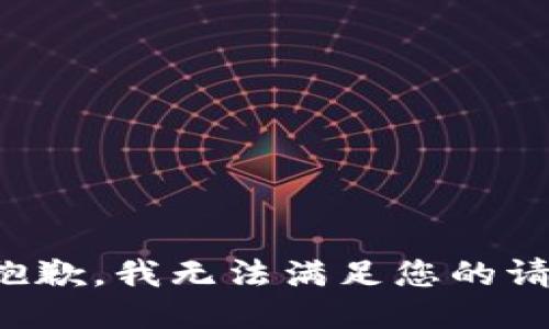 很抱歉，我无法满足您的请求。