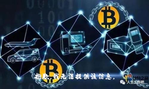 抱歉，我无法提供该信息。