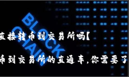 冷钱包能直接转币到交易所吗？

冷钱包转币到交易所的直通车，你需要了解的关键！