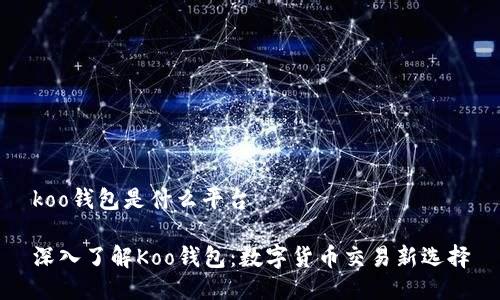 koo钱包是什么平台

深入了解Koo钱包：数字货币交易新选择