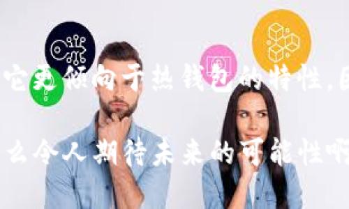   Mytoken：冷钱包还是热钱包？了解你的数字资产安全选择 / 

 guanjianci Mytoken, 冷钱包, 热钱包 /guanjianci 

引言：了解数字钱包的重要性
在数字资产的世界里，安全性无疑是重要的关注点之一。随着比特币、以太坊等加密货币的崛起，越来越多的人开始把投资目光投向这一领域。然而，如何安全地存储和管理这些资产却是许多新手用户面临的挑战。这时，选择合适的钱包就显得尤为重要。今天，我们要讨论的就是Mytoken，它究竟是冷钱包还是热钱包？

冷钱包与热钱包的基本定义
在深入讨论Mytoken之前，我们先简要了解一下冷钱包和热钱包的基本定义。冷钱包是指一种不与互联网直接连接的钱包，它能够有效防止黑客攻击和数据泄露，因此被认为是更安全的存储方式。一般来说，冷钱包分为硬件钱包和纸钱包，而硬件钱包比如Ledger、Trezor通常是热门的选择！

相对而言，热钱包则是在线钱包，能够直接通过互联网访问，方便快捷，适合经常交易的人使用。但是，由于其连接网络，热钱包的安全性相对较低，黑客攻击的风险也更高。使用热钱包的人需要时刻警惕，确保资产安全！

Mytoken简介
Mytoken是一款备受欢迎的数字资产管理工具，不仅支持多种数字货币的查看、交易，还提供了多种市场信息和数据分析。最重要的是，Mytoken具备极好的用户体验，适合各种层次的用户，无论你是新手还是经验丰富的交易者，都能在这款应用中找到适合你的功能。

但Mytoken究竟是冷钱包还是热钱包呢？那么，我们就接下来分析一下它的特点与功能！

Mytoken的功能与特点
首先，Mytoken提供了实时的市场数据，用户可以一手掌握各种数字货币的价格变化和市场动态，这对于想要进行交易的人来说无疑是一大便利！多么令人振奋啊！

其次，Mytoken还支持多种币种的管理，用户可以在同一界面上查看和管理不同的数字资产，节省了操作的时间和精力。此外，Mytoken还具有强大的社区功能，用户可以通过这一平台与其他投资者互动，分享经验与信息，这对于新手来说，无疑是一个宝贵的学习机会！

安全性分析：冷钱包与热钱包的选择
尽管Mytoken提供了多种优秀的功能，但很多用户心中还是会有疑惑：在数字资产安全性方面，它究竟属于冷钱包还是热钱包？从安全性来看，Mytoken的确更接近热钱包。因为它是一个在线应用，虽然在交易过程中采用了多重加密和安全措施，但与冷钱包相比，还是存在被攻击的风险。

不过，值得注意的是，Mytoken非常注重用户的安全体验。它定期更新其安全系统，并使用最新的加密技术来保护用户的数据。用户在使用时也应该设置强密码，并开启双重验证，以提高账户安全性。这一点同样不容忽视，安全性是保护投资的第一步！

如何选择适合你的数字钱包
对于投资者而言，选择适合自己的数字钱包非常重要！如果你是高频交易者，可能会更倾向于使用热钱包，比如Mytoken，这种钱包的快速访问和操作的便利性无疑会为你带来更多的机会！可是，如果你是长期投资者，且对安全性有极高的要求，那冷钱包或许是一个更好的选择！

在选择时，你还需要考虑到自己的使用习惯和对安全性的需求。因为每一笔交易都关乎你的资金安全，务必谨慎选择！

结论：明智选择你的数字资产管理工具
总结来看，Mytoken作为一个在线的数字资产管理工具，具备强大的市场数据分析和社区互动功能，非常适合热爱交易的用户。但在安全性方面，它更倾向于热钱包的特性。因此，用户在选择Mytoken作为资产管理工具时，应结合自己的需求和使用习惯，确保资产的安全与增长！

最后，我们也希望每一位投资者都能在这个充满未知与挑战的数字货币世界中，理智投资，安全管理，让自己的资产在未来的日子里持续增值！多么令人期待未来的可能性啊！无论你选择何种钱包，安全性永远都是第一位的！