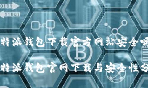 比特派钱包下载官方网站安全吗

比特派钱包官网下载与安全性分析
