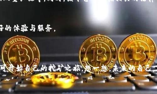   中本聪BTCs免费挖矿官网：探索加密货币的未来！ / 

 guanjianci 比特币, 免费挖矿, 中本聪 /guanjianci 

欢迎认识比特币的挖矿世界
在这个快速发展的数字时代，比特币作为一种革命性的货币正在改变我们的金融观念。对于那些对加密货币感兴趣的投资者而言，免费挖矿成为了一种全新的参与方式。你是否曾幻想过，躺在沙发上，动动手指就能赚取比特币？那么，中本聪BTCs免费挖矿官网将是你实现财富梦想的起点！

什么是比特币挖矿？
比特币挖矿是通过计算机解决复杂的数学问题来验证交易的一种方式。成功解决问题的“矿工”将获得相应数量的比特币作为奖励。这项活动不仅需要技术知识，还需要优秀的计算能力和对市场的敏锐洞察力。然而，对于许多人来说，参与挖矿的高成本和技术门槛使其望而却步。就在此时，中本聪BTCs免费挖矿官网为你提供了一条轻松入门的捷径！多么令人振奋啊！

中本聪BTCs免费挖矿官网的优势
在众多的比特币挖矿平台中，中本聪BTCs免费挖矿官网脱颖而出，其主要原因在于其独特的优势。

ul
listrong免费入门/strong：用户可以注册账号后，立即开始免费挖矿，无需任何初始投资！/li
listrong简单易用/strong：用户只需通过简单的步骤进行注册和设置，基本上无技术门槛，也不需要高性能的计算设备。/li
listrong实时收益/strong：在官网上，用户可以实时查看自己的挖矿收益，直观透明，增加了用户的信任感。/li
listrong丰富的社区支持/strong：通过论坛及社交平台，用户可以与其他矿工互动，分享经验，快速提升自己的挖矿技巧。/li
/ul

挖矿的流程介绍
那么，如何在中本聪BTCs免费挖矿官网上进行挖矿呢？我们来看看具体的步骤！

h4第一步：注册账号/h4
访问官网，找到注册按钮，填写相关信息，如邮箱、用户名和密码。完成后，系统会发送一封验证邮件。只需点击邮件中的链接，便可激活你的账号！这是你迈向财富之路的第一步。

h4第二步：设置挖矿参数/h4
登录你的新账号后，你可以在个人中心设置挖矿的参数。选择你希望挖矿的币种、挖矿的强度等。相对于传统挖矿方式，这里尤为简单!

h4第三步：开始挖矿/h4
一切准备就绪后，你只需点击“开始挖矿”按钮，系统便会自动为你开启挖矿模式！你可以随时查看自己的挖矿进度和收益。想象一下，那种坐在家中，看到自己钱包里的比特币不断增加的感觉，真是太美妙了！

成功案例分享
在这个平台上，已经有不少用户通过免费的挖矿方式获得了丰厚的回报。他们的故事激励了成千上万的新人前来参与！
比如，小李是一名刚毕业的大学生，经济条件并不宽裕，但他心中有个关于加密货币的梦想。通过中本聪BTCs免费挖矿官网，他顺利入门，开始了自己的挖矿之旅。在短短的几个月里，小李积累了可观的比特币，这不仅为他未来的创业积累了资金，也鼓舞了他的信心。多么让人感到振奋的成长历程啊！

安全性和合规性
在参与任何投资前，安全性是每位用户的首要考虑。中本聪BTCs免费挖矿官网在这方面做得非常出色，采取了多种安全措施保护用户的财产安全，包括数据加密、双重认证等。同时，该平台还遵循相关的法律法规，确保每位用户在一个公平透明的环境中进行交易。

未来展望
随着区块链技术的发展和加密货币的普及，挖矿市场必将迎来新的发展机遇。中本聪BTCs免费挖矿官网也在更新迭代中不断引入更多功能，力求为用户提供更好的体验与服务。
相信在不久的将来，更多的人会通过这个平台走入比特币的世界，收获相应的财富与机遇。你准备好迎接这场数字货币的革命了吗？

总结：加入中本聪BTCs免费挖矿官网的理由
总而言之，中本聪BTCs免费挖矿官网为希望参与比特币挖矿的用户提供了一个简单、免费的平台。用户不需要高技术背景或昂贵的设备，只需具备热情与耐心便可开始自己的挖矿之旅。想一想，未来的自己，当你看到自己积累的比特币，心中无比自豪的感觉，真是难以言表的激动啊！
快来加入我们，一起探索这无穷的数字货币世界吧！相信你也能成为下一个比特币的赢家！