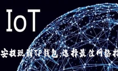 币安提现到TP钱包：选择最佳网络指南