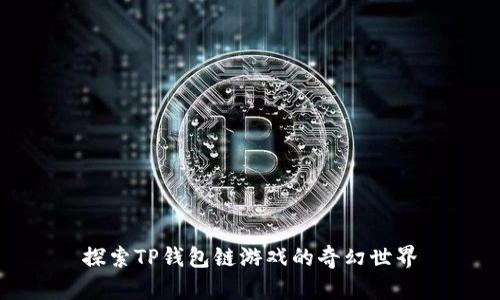 探索TP钱包链游戏的奇幻世界