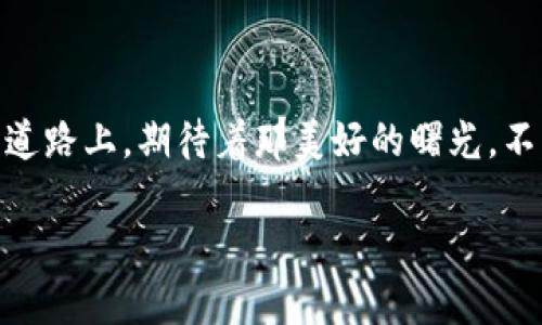   虚拟币BED何时上市? 探索投资新机遇 / 

 guanjianci 虚拟币, BED, 上市时间 /guanjianci 

引言：虚拟币的时代
在这个数字化日益成形的时代，虚拟币的诞生仿佛给投资者带来了新生的希望。随着区块链技术的发展，虚拟货币的数量也如雨后春笋般不断涌现。无论是比特币、以太坊，还是新兴的BED币，它们都不断在市场中吸引着越来越多的投资者。那么，BED虚拟币究竟何时上市？这个问题犹如黑夜中的灯塔，指引着我们在金融海洋中前行。

了解BED币：一场金融革新
BED币是基于区块链技术的一种新型虚拟资产，旨在创新现有金融模式，提升交易效率并降低交易成本。它不同于传统的货币，具有去中心化的特点，使得每个人都能在平等的环境中进行交易。不仅如此，BED币的设计理念也非常突出，以用户为中心，旨在解决当前虚拟币市场中的众多痛点。

期待上市：市场反应与投资者信心
关于BED币何时上市，市场上充满了期待的氛围！许多投资者都在积极关注其上市进程，深信这将是一个投资的新机会。虚拟币市场的动荡和惊喜并存，每一次的市场波动都像是一场大浪的海潮，让人心潮澎湃！投资者们想要通过BED币实现财富的增值，成为时代的弄潮儿。

影响上市时间的因素
BED币的上市时间并非一个简单的问题，而是由多个因素综合决定的。比如，它的技术完善程度、市场需求、政策法规的变化、团队的执行能力等都是重要的考量因素。此外，投资者的信心、市场的稳定性也可能会影响上市的步伐。每一个因素都像一颗石子，在池塘中投下波纹，影响着未来的发展。

投资虚拟币的风险与机遇
尽管虚拟币的市场前景看似光明，但投资虚拟币依然需要谨慎。市场的波动、技术的风险、以及政策的不确定性，都是投资者必须面对的挑战！然而，这一切都无法阻挡对财富的渴望，投资虚拟币也因此显得如同一场伟大的冒险，有风险也有机遇，关键在于如何把握时机！

总结：期待BED币的未来
对于BED币的上市时间，我们虽无法给出确切的答案，但我们坚信，未来将会是值得期待的。作为投资者，我们需要保持开放的心态，关注市场的动向，把握这项新兴资产带来的机遇！让我们一起期待，BED币的上市之日会带来多少惊喜与财富！  

无论是激情四射的创业团队，还是对未来充满幻想的投资者，他们的目标都是一样的：在这场数字货币的浪潮中，乘风破浪！ 

说到这里，或许有人会感叹：“投资虚拟币真的是一场心灵的旅程呀！”是的，这不仅仅是财富的积累，更是一种对未来的憧憬与勇敢追求！我们都在这条道路上，期待着那美好的曙光，不知不觉中，BED币的上市，或许就是我们等待已久的契机！ 

那么，投资者们，你们准备好迎接这个新的挑战了吗？希望大家都能在这场虚拟币的市场中获得属于自己的那一份成功！